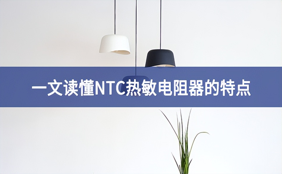 一文讀懂NTC熱敏電阻器的特點