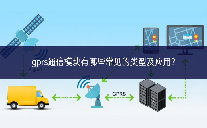 gprs通信模塊有哪些常見的類型及應(yīng)用?