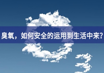 能滅活新冠病毒的臭氧，如何安全的運用到生活中來？