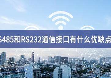  RS485和RS232串口通信接口有什么優(yōu)缺點(diǎn)？