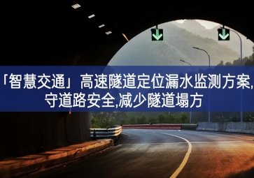 「智慧交通」高速隧道定位漏水監(jiān)測方案,守道路安全,減少隧道塌方