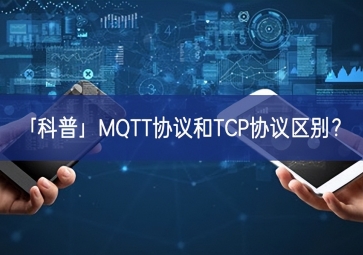 「科普」MQTT協(xié)議和TCP協(xié)議區(qū)別？