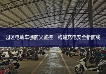 園區(qū)電動(dòng)車棚防火監(jiān)控，構(gòu)建充電安全新防線